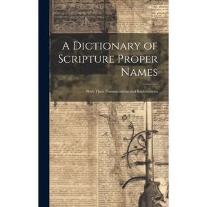 A Dictionary of Scripture Proper Names: With Their Pronunciations and Explanatio